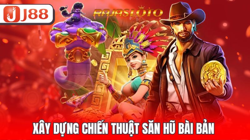 Xây dựng chiến thuật săn hũ bài bản